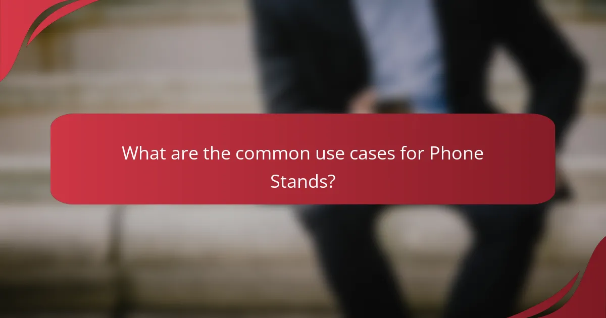 What are the common use cases for Phone Stands?