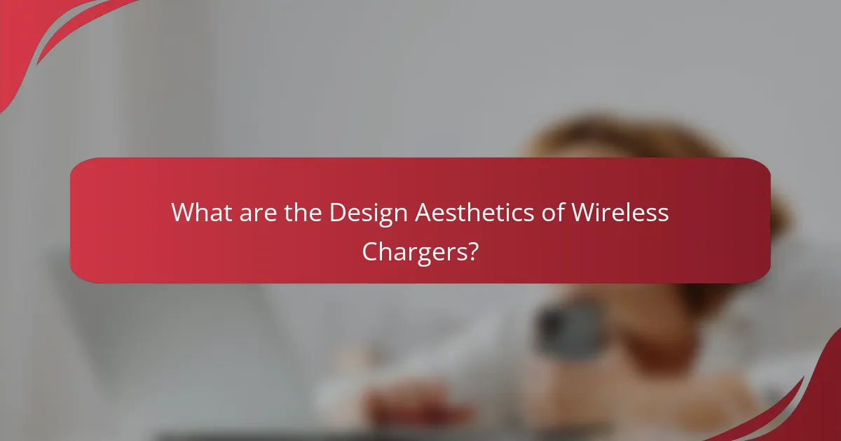 What are the Design Aesthetics of Wireless Chargers?