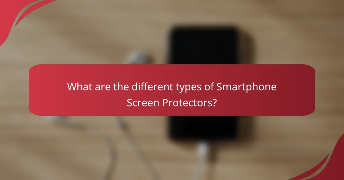 What are the different types of Smartphone Screen Protectors?