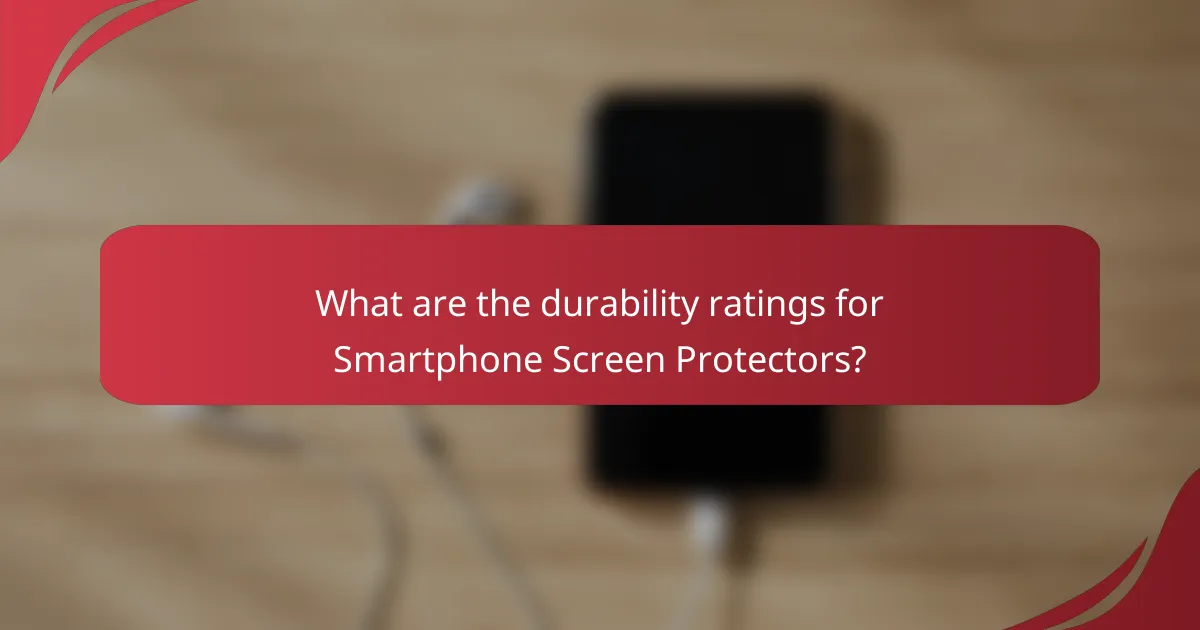 What are the durability ratings for Smartphone Screen Protectors?