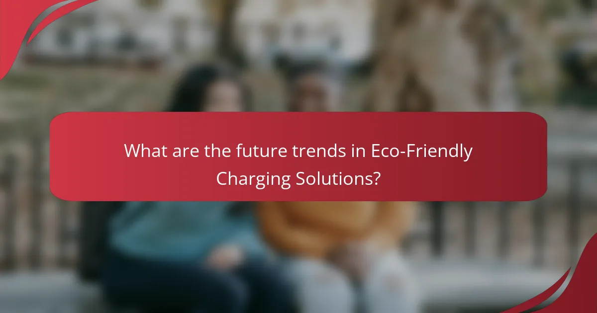 What are the future trends in Eco-Friendly Charging Solutions?