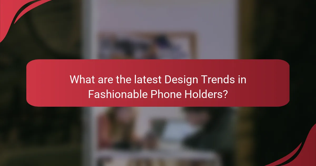 What are the latest Design Trends in Fashionable Phone Holders?