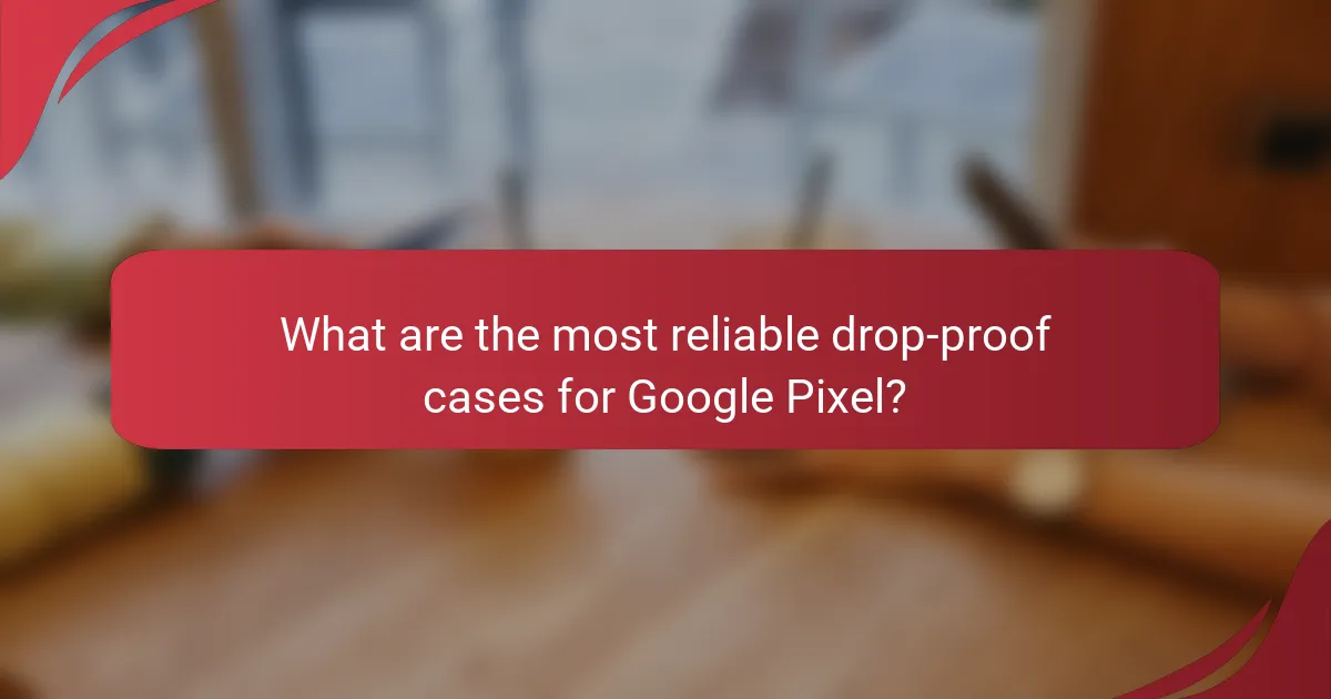 What are the most reliable drop-proof cases for Google Pixel?