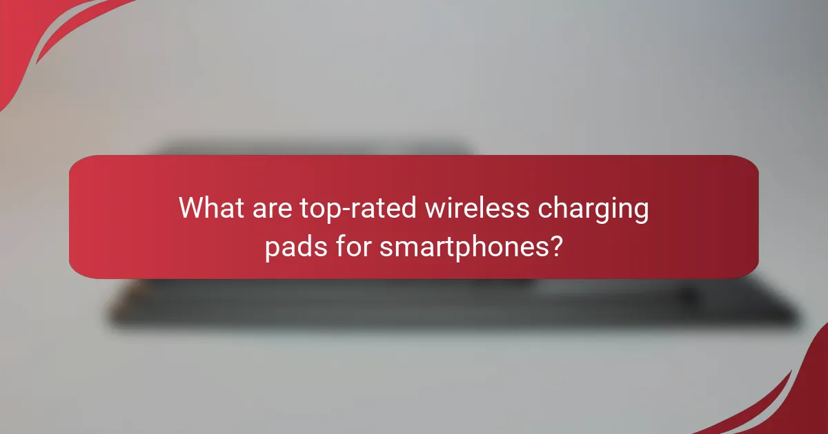 What are top-rated wireless charging pads for smartphones?