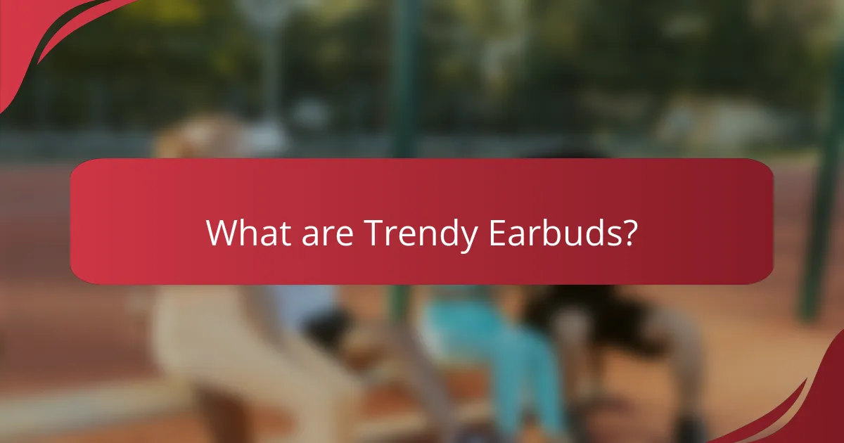 What are Trendy Earbuds?