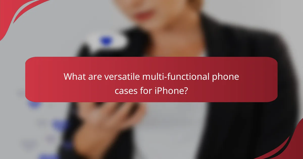 What are versatile multi-functional phone cases for iPhone?