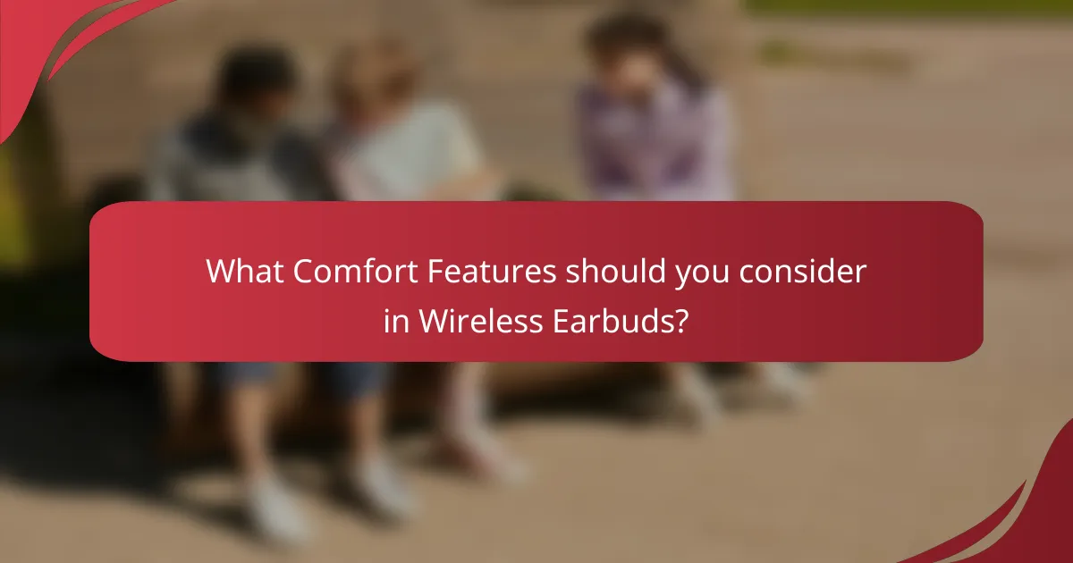 What Comfort Features should you consider in Wireless Earbuds?