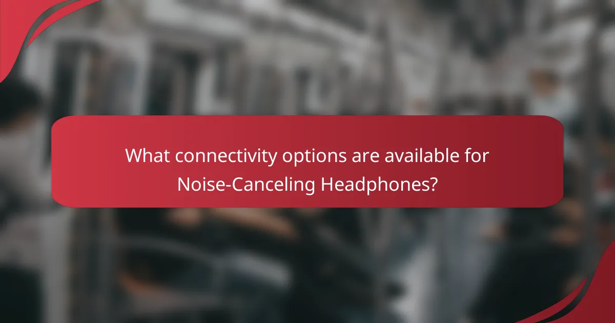 What connectivity options are available for Noise-Canceling Headphones?