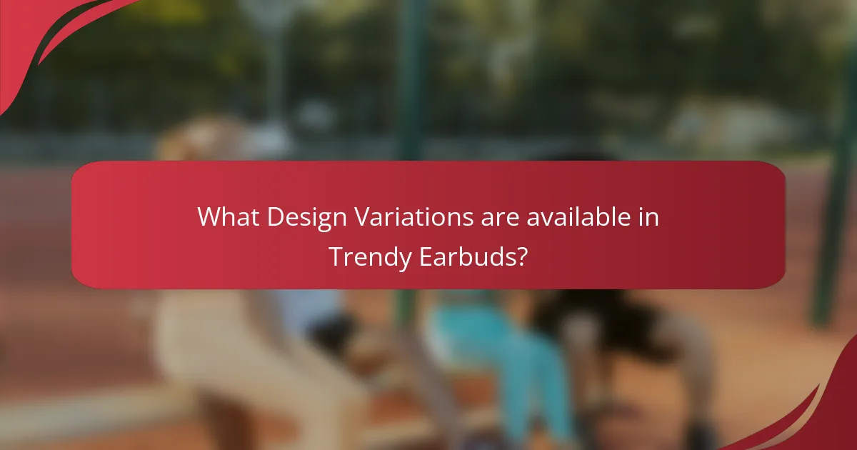 What Design Variations are available in Trendy Earbuds?