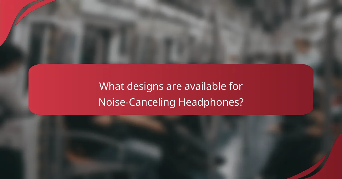 What designs are available for Noise-Canceling Headphones?