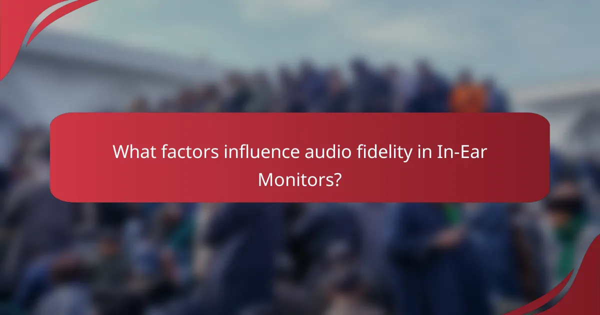 What factors influence audio fidelity in In-Ear Monitors?
