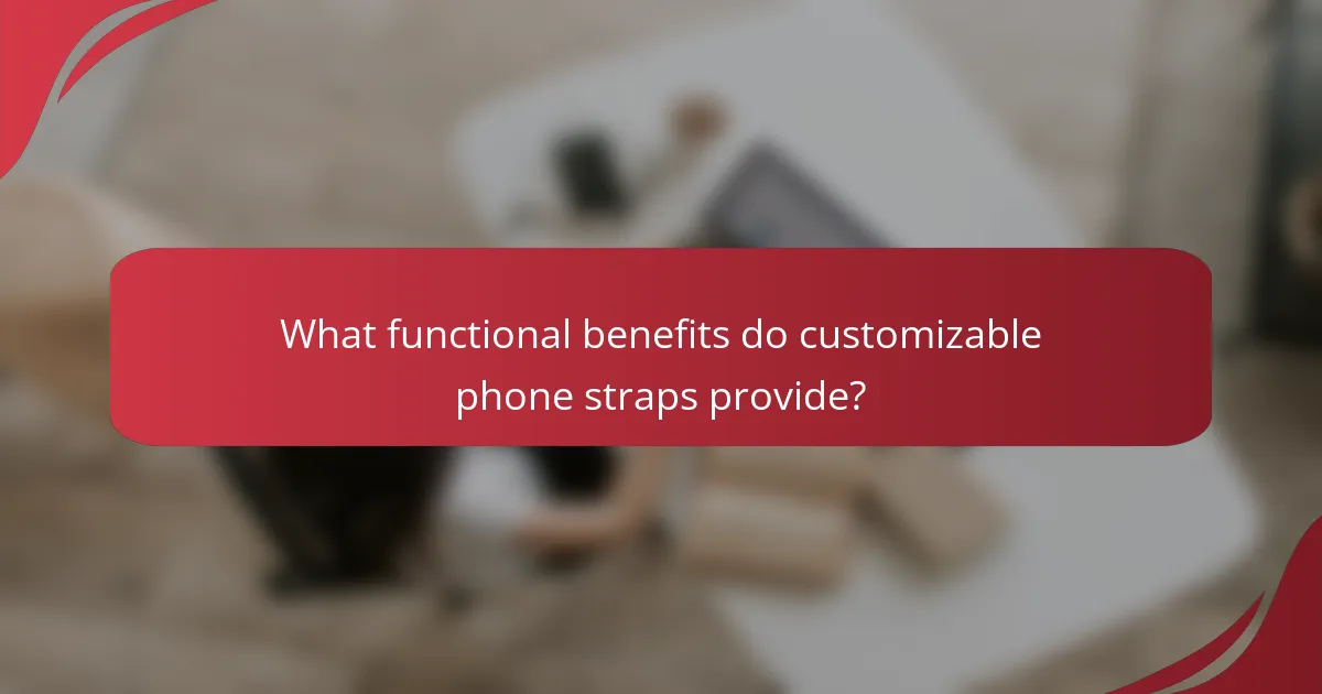 What functional benefits do customizable phone straps provide?