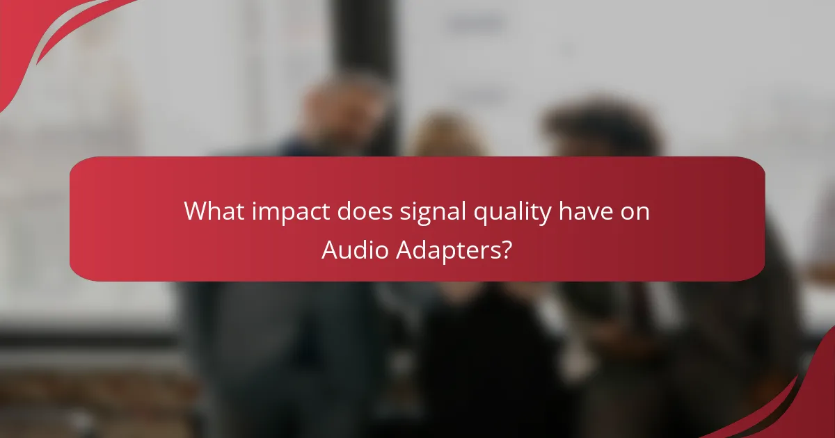 What impact does signal quality have on Audio Adapters?