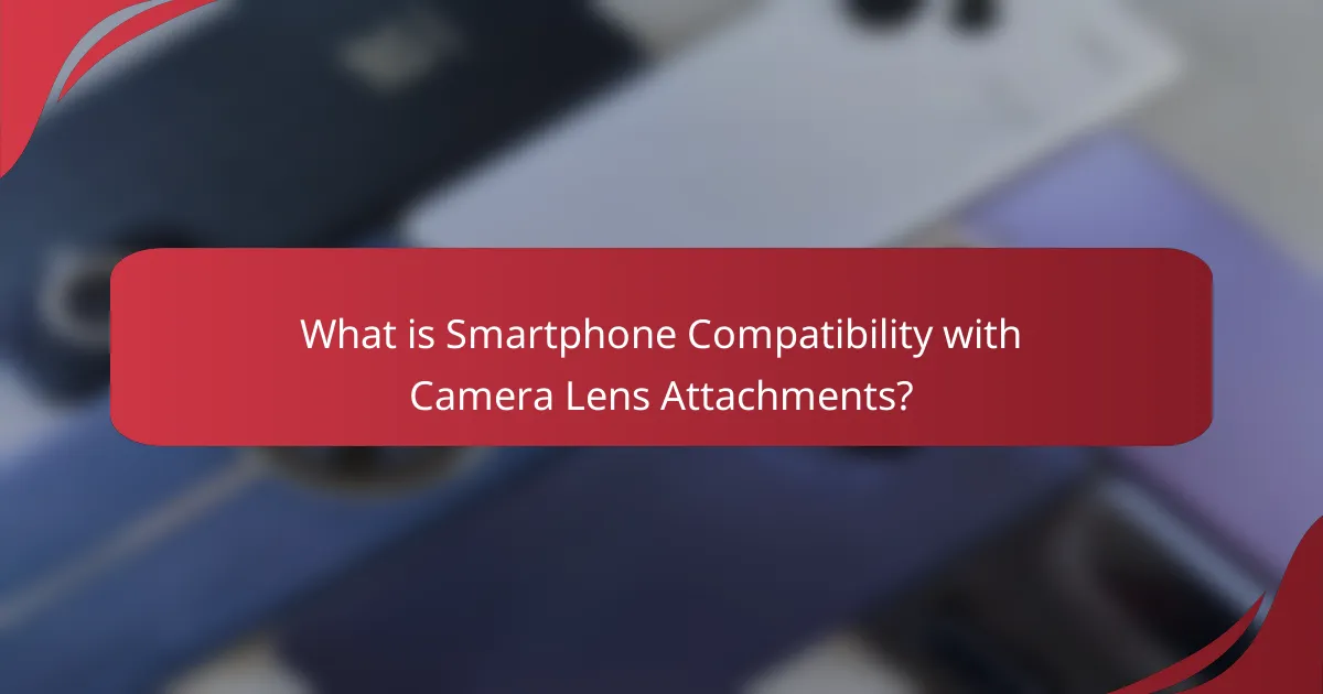 What is Smartphone Compatibility with Camera Lens Attachments?