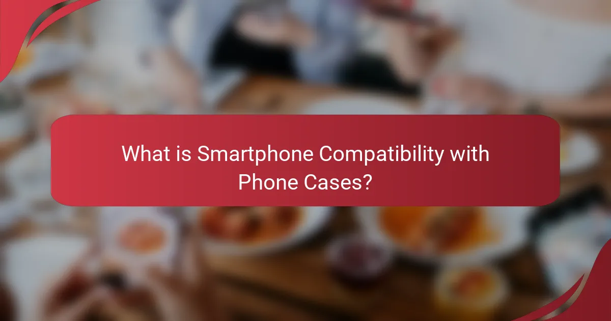What is Smartphone Compatibility with Phone Cases?