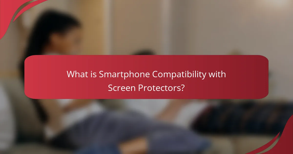 What is Smartphone Compatibility with Screen Protectors?