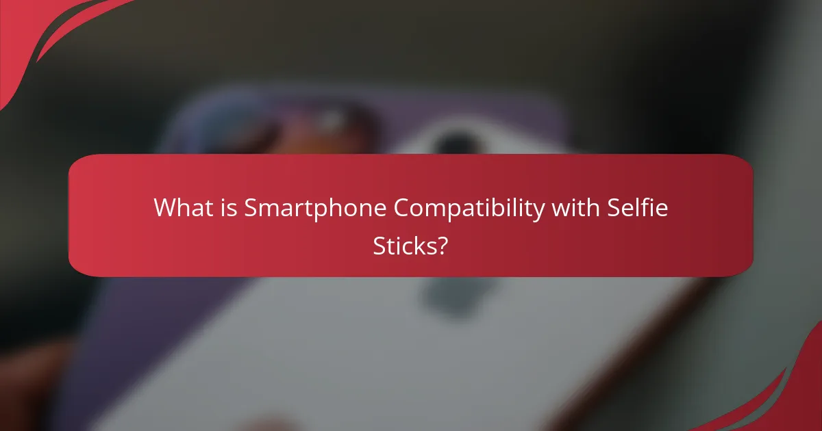 What is Smartphone Compatibility with Selfie Sticks?