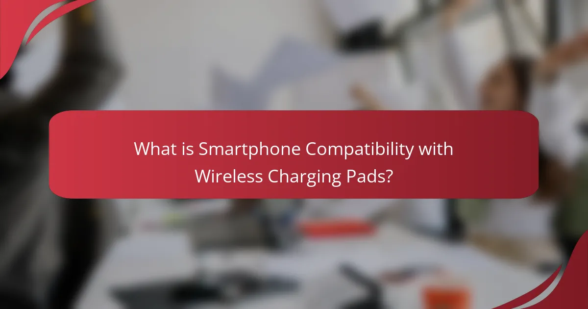 What is Smartphone Compatibility with Wireless Charging Pads?
