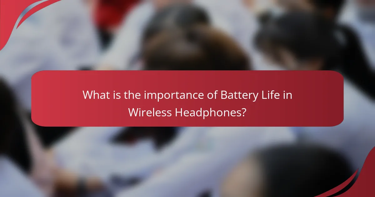 What is the importance of Battery Life in Wireless Headphones?