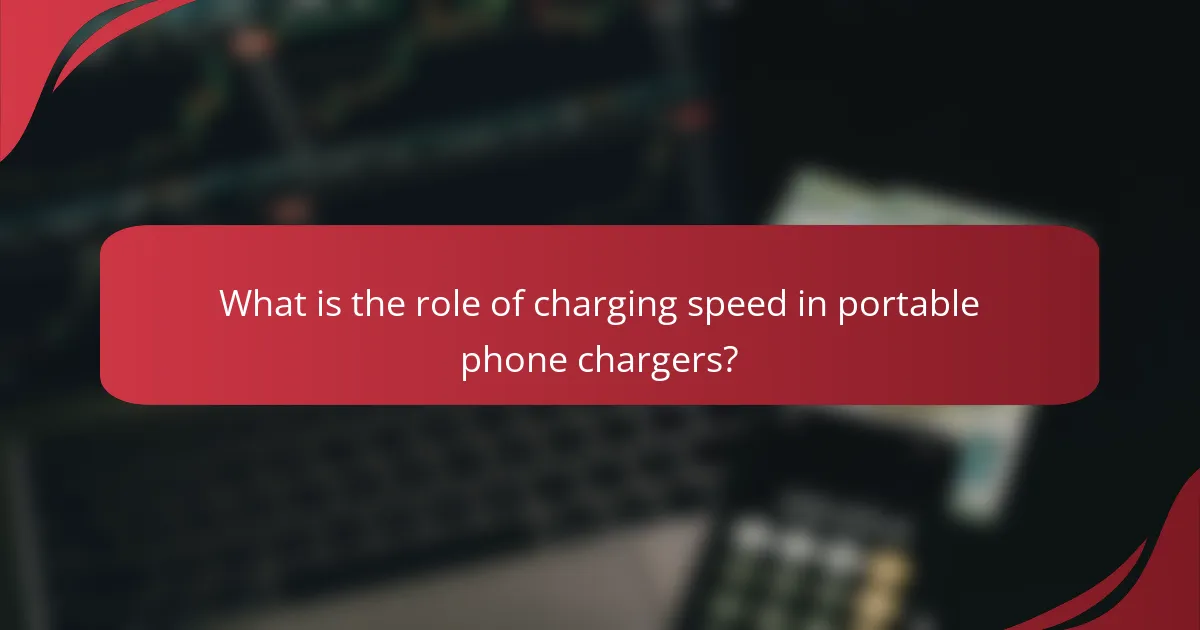 What is the role of charging speed in portable phone chargers?