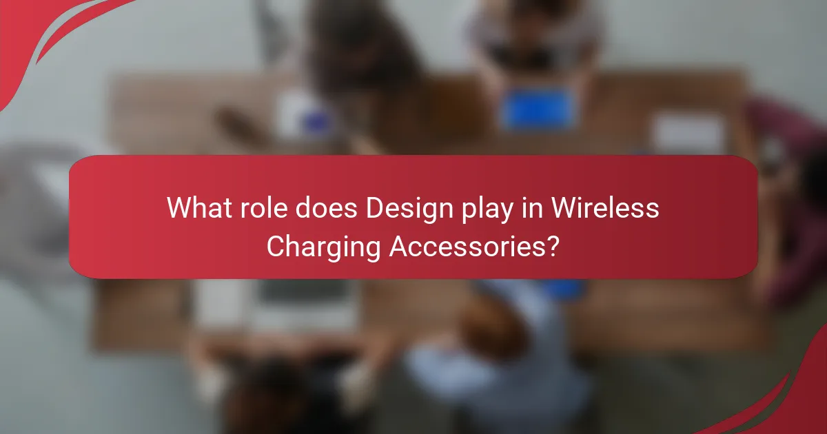 What role does Design play in Wireless Charging Accessories?