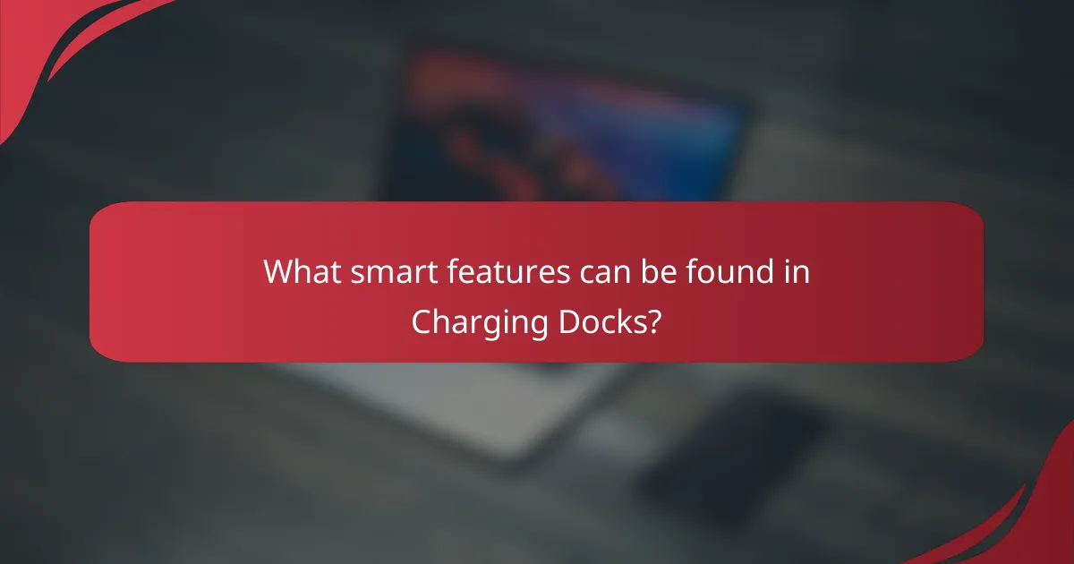 What smart features can be found in Charging Docks?