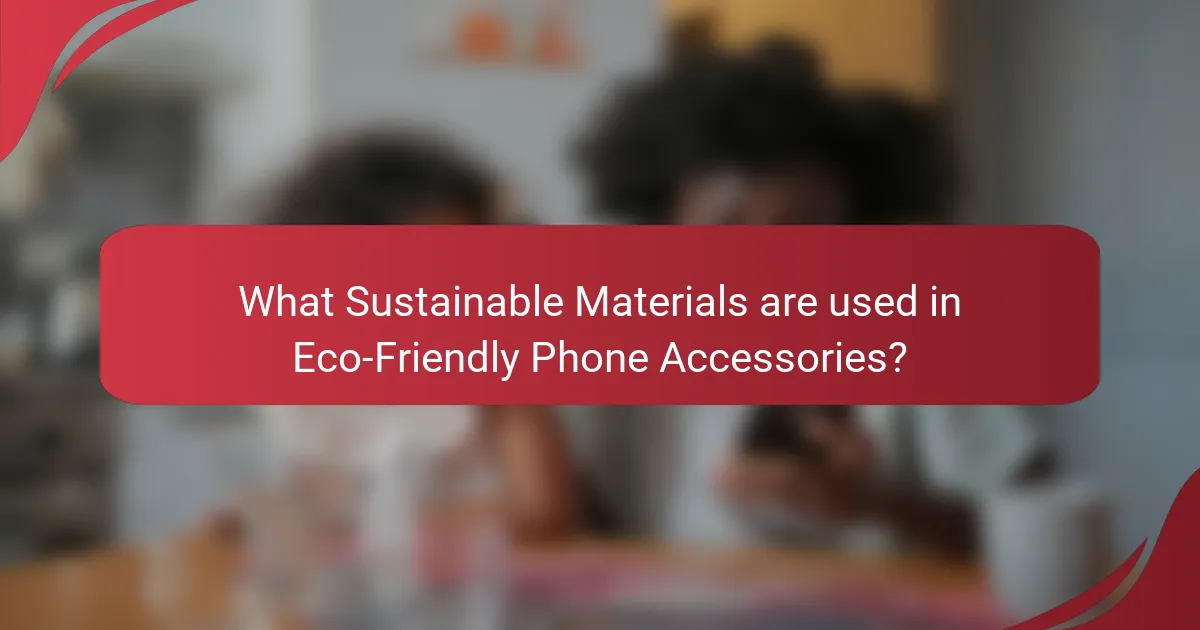 What Sustainable Materials are used in Eco-Friendly Phone Accessories?