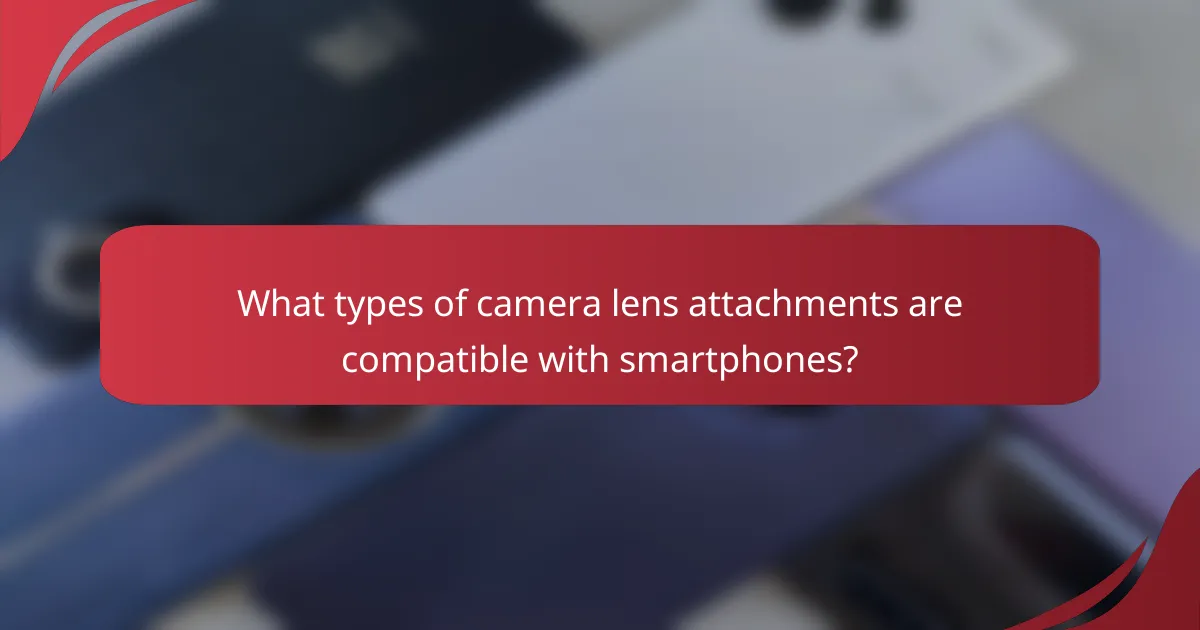 What types of camera lens attachments are compatible with smartphones?