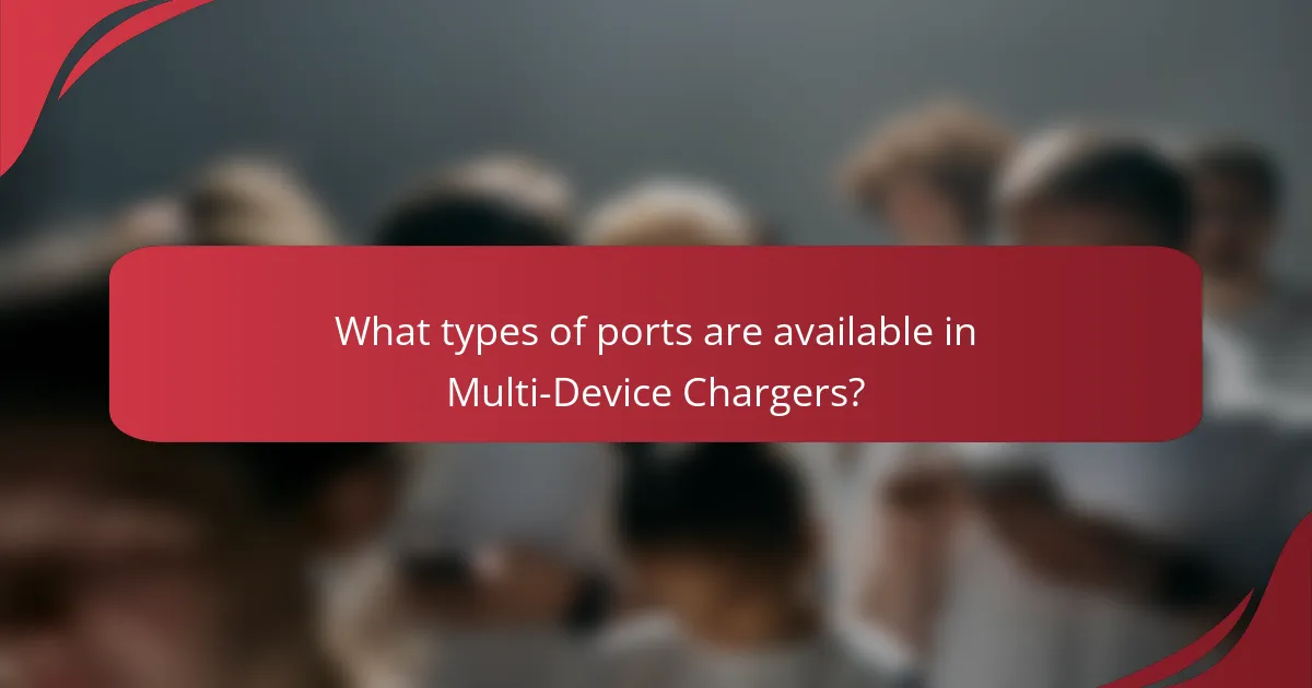 What types of ports are available in Multi-Device Chargers?